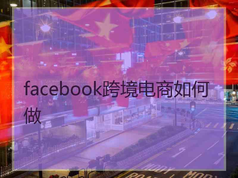 facebook跨境电商如何做