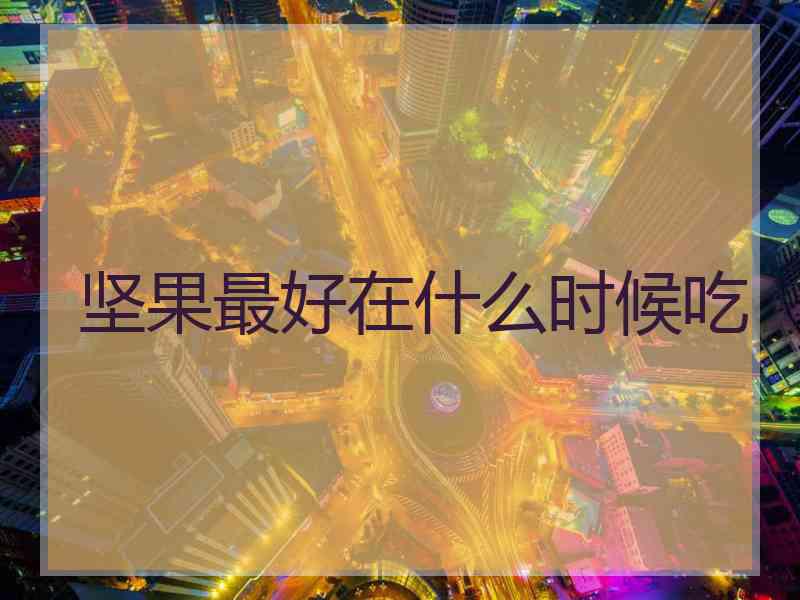 坚果最好在什么时候吃