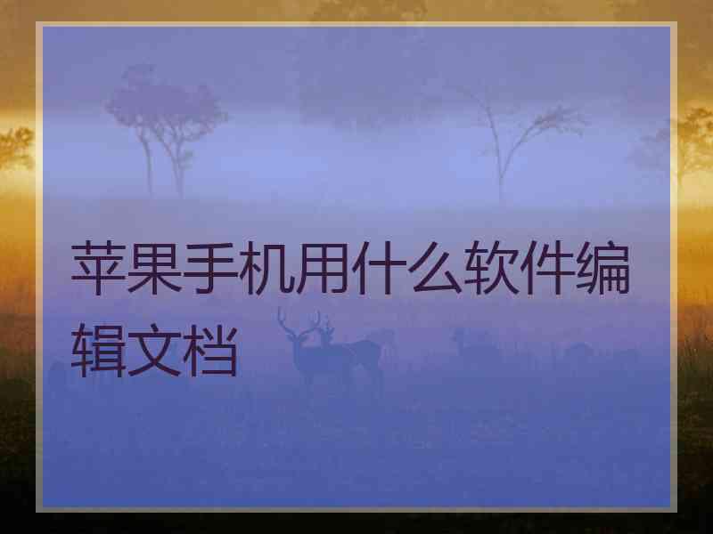 苹果手机用什么软件编辑文档