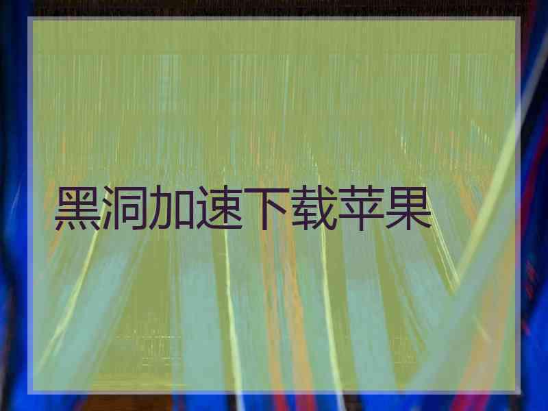 黑洞加速下载苹果