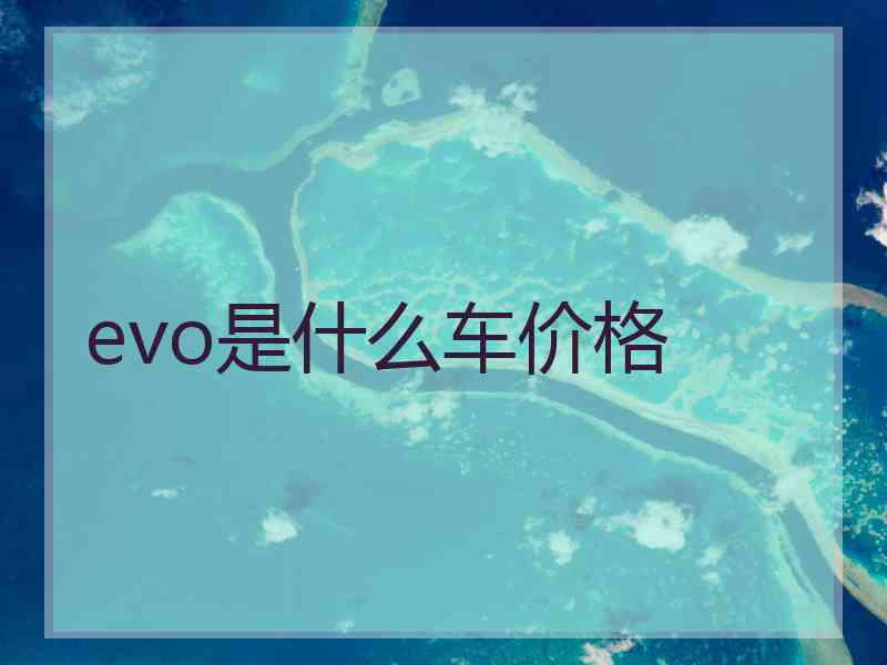 evo是什么车价格