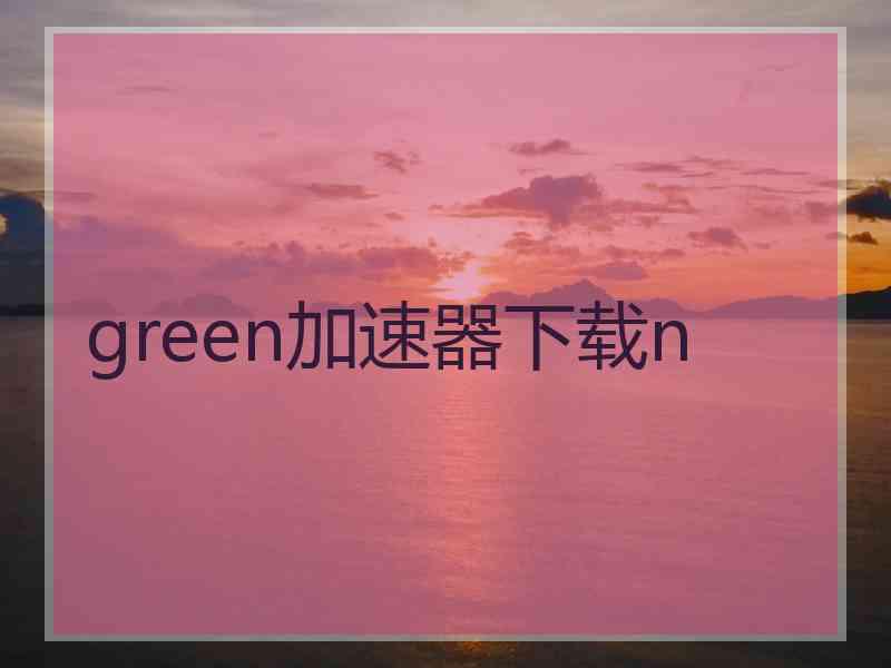 green加速器下载n