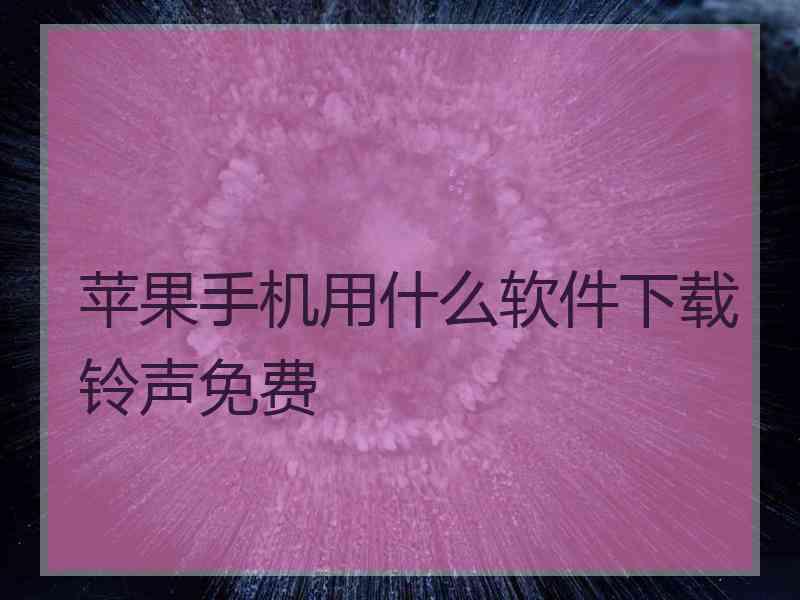 苹果手机用什么软件下载铃声免费