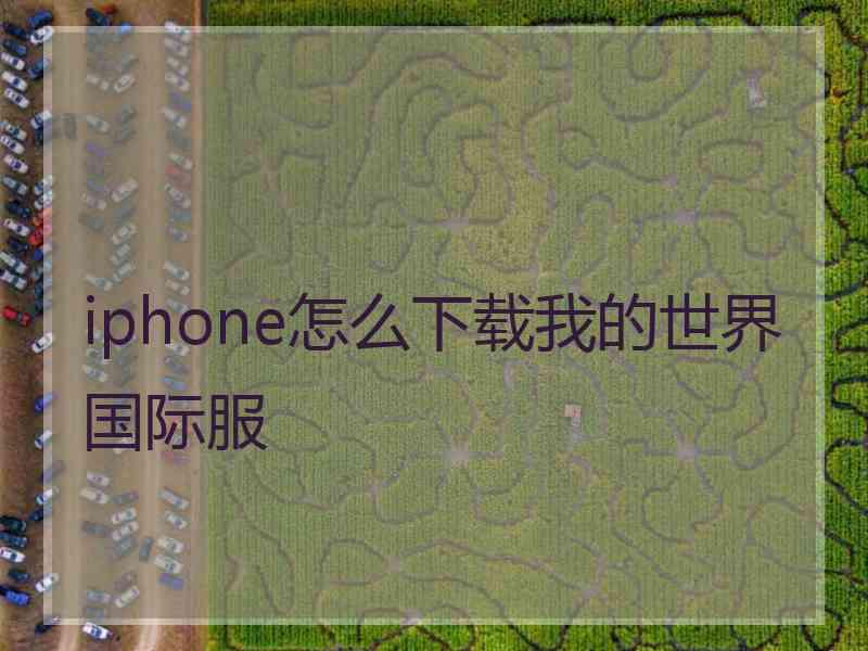 iphone怎么下载我的世界国际服