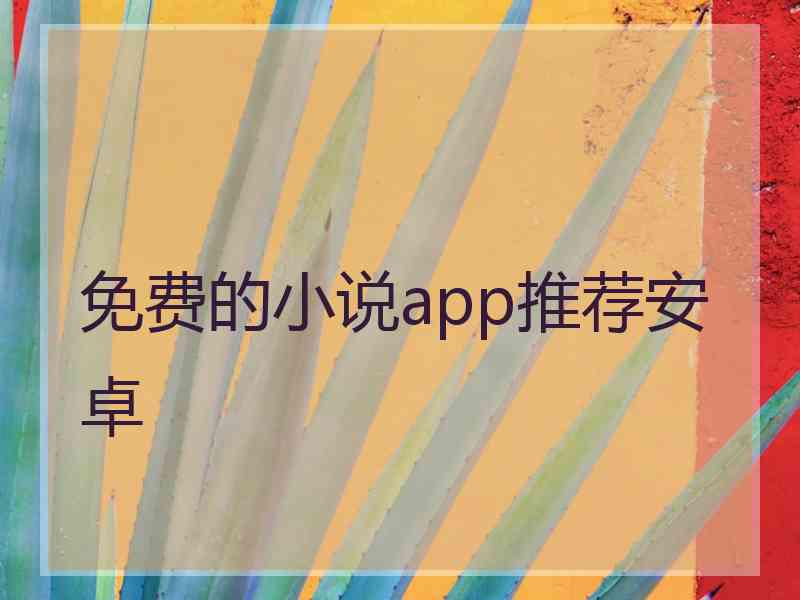 免费的小说app推荐安卓