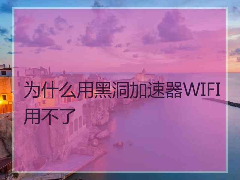 为什么用黑洞加速器WIFI用不了