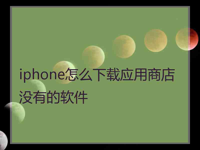 iphone怎么下载应用商店没有的软件