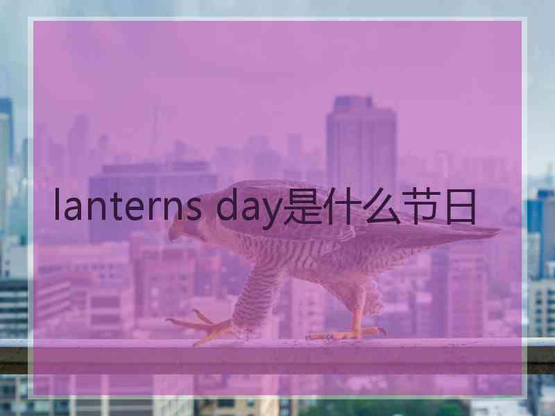 lanterns day是什么节日