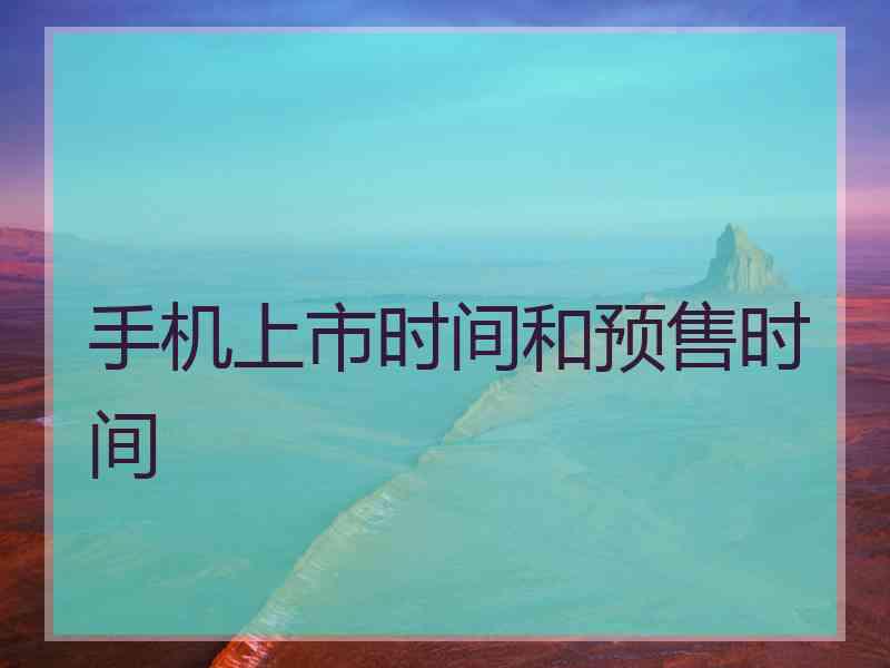 手机上市时间和预售时间
