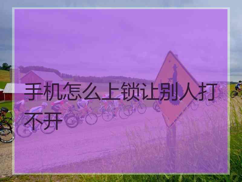 手机怎么上锁让别人打不开
