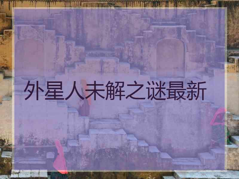 外星人未解之谜最新