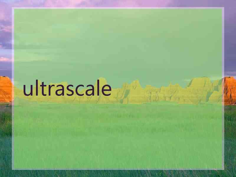 ultrascale