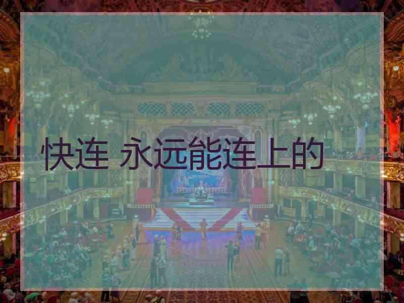 快连 永远能连上的