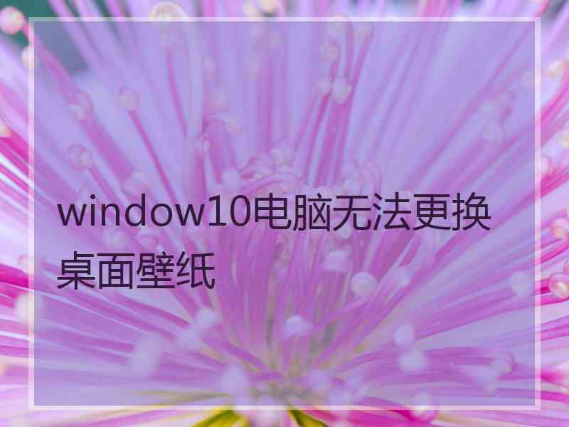window10电脑无法更换桌面壁纸
